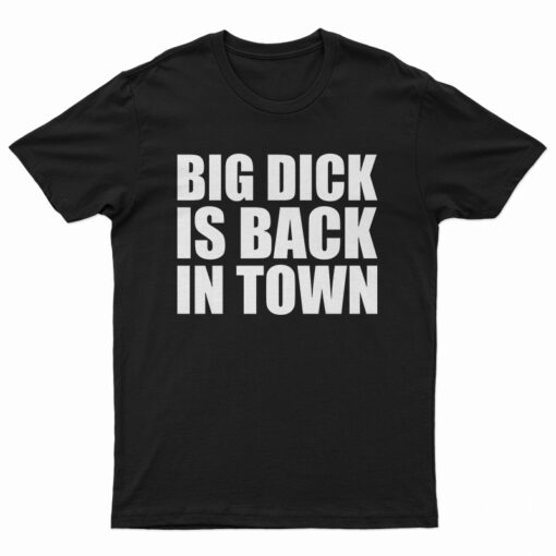 Big Dick is Back In Town T-Shirt