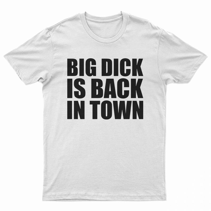 Big Dick is Back In Town T-Shirt