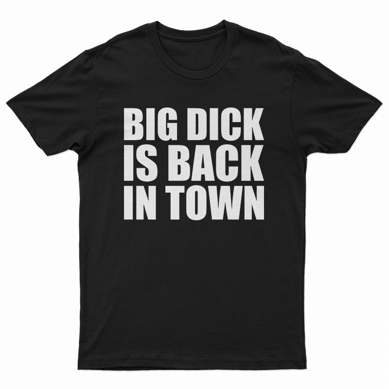 Big Dick is Back In Town T-Shirt