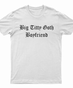 Big Titty Goth Boyfriend T-Shirt
