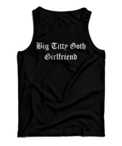 Big Titty Goth Girlfriend Tank Top