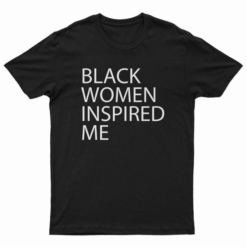 Black Women Inspired Me T-Shirt