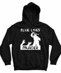 Blue Lives Murder Police Brutality Hoodie