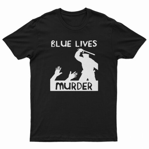 Blue Lives Murder Police Brutality T-Shirt