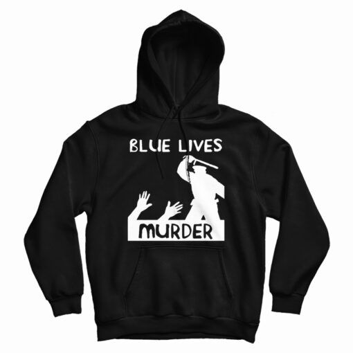 Blue Lives Murder Police Brutality Hoodie