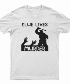 Blue Lives Murder Police Brutality T-Shirt