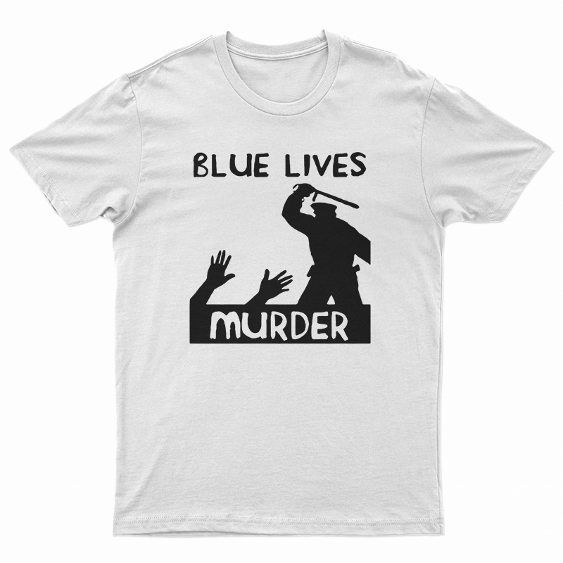 Blue Lives Murder Police Brutality T-Shirt