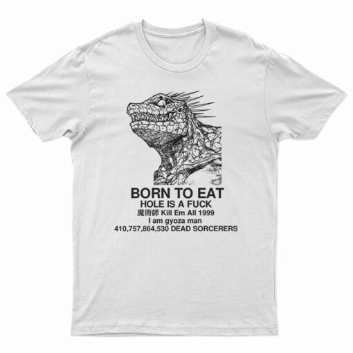 Born To Eat Hole Is A Fuck T-Shirt