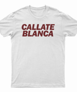 Callate Blanca T-Shirt