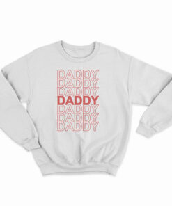 Daddy Daddy Daddy Sweatshirt