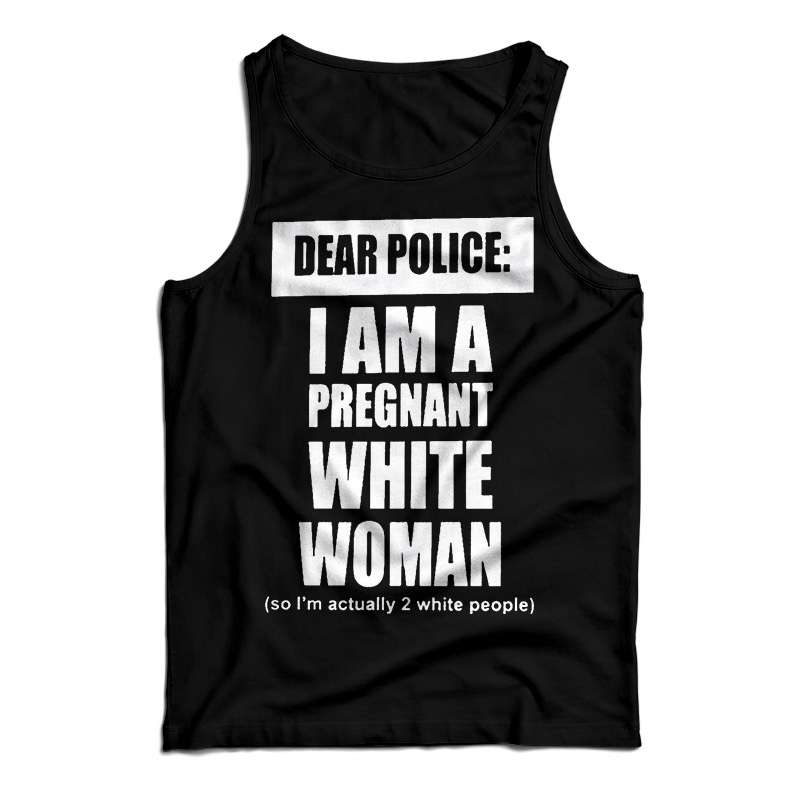 Dear Police I Am A Pregnant White Woman Tank Top