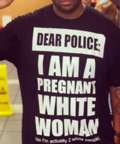 Dear Police I Am A Pregnant White Woman T-Shirt