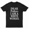 Dear Police I Am A White Woman T-Shirt