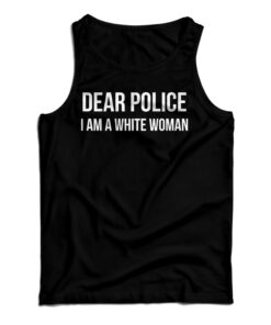 Dear Police I am A White Woman Tank Top