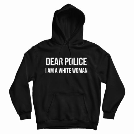 Dear Police I am A White Woman Hoodie
