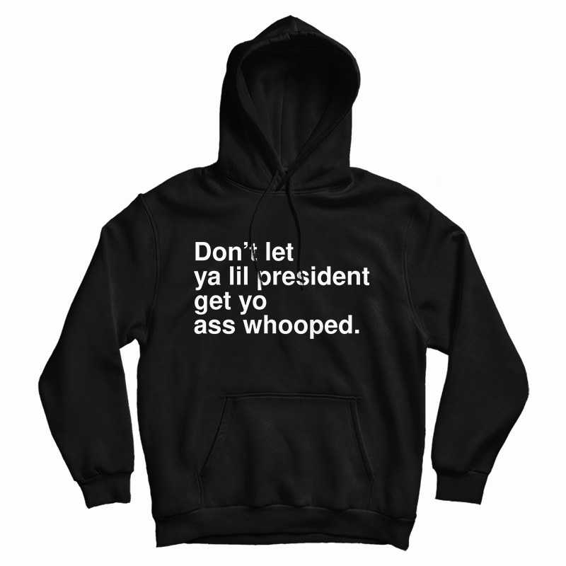 Don’t Let Ya Lil President Get Yo Ass Whooped Hoodie