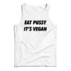 Eat Pussy It's Vegan Tank Top