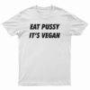 Eat Pussy It's Vegan T-Shirt
