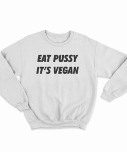 Eat Pussy It's Vegan Sweatshirt