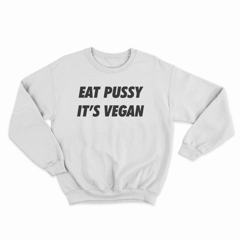 Eat Pussy It's Vegan Sweatshirt