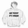 Eat Pussy It's Vegan Hoodie