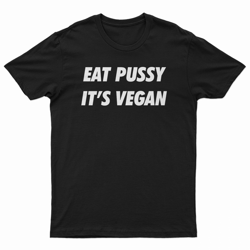 Eat Pussy It's Vegan T-Shirt