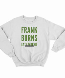 Frank Burns Eats Worms Sweatshirt