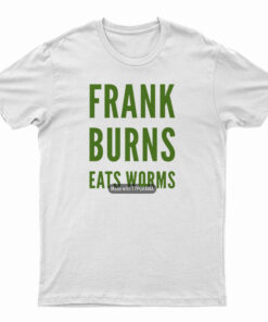 Frank Burns Eats Worms T-Shirt