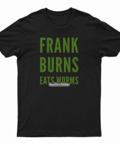 Frank Burns Eats Worms T-Shirt