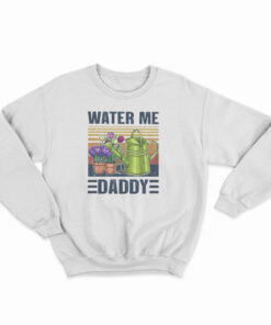Garden Water Me Daddy Sweatshirt