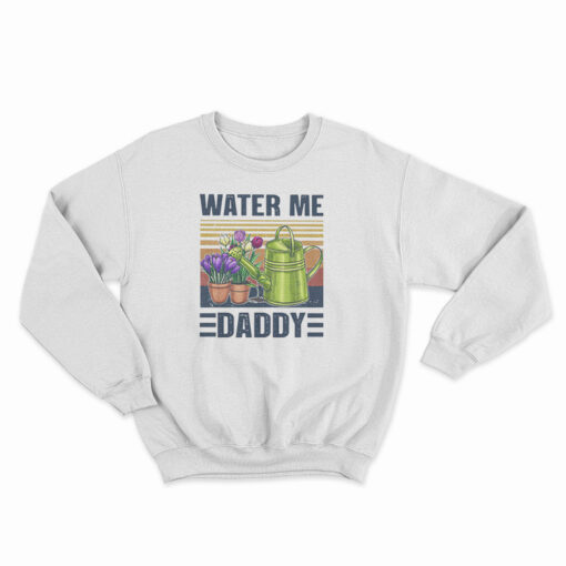 Garden Water Me Daddy Sweatshirt