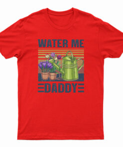 Garden Water Me Daddy T-Shirt
