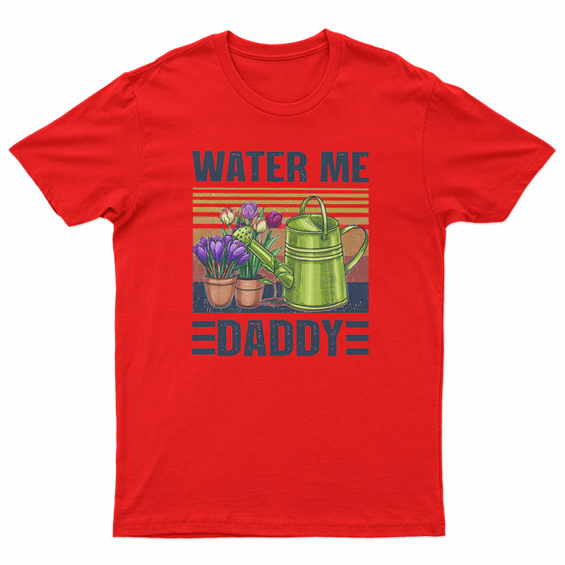Garden Water Me Daddy T-Shirt