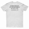 He Who Does Not Lick The Clit Should Not Get To Hit T-Shirt
