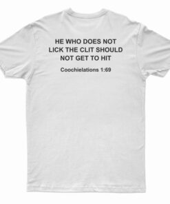 He Who Does Not Lick The Clit Should Not Get To Hit T-Shirt