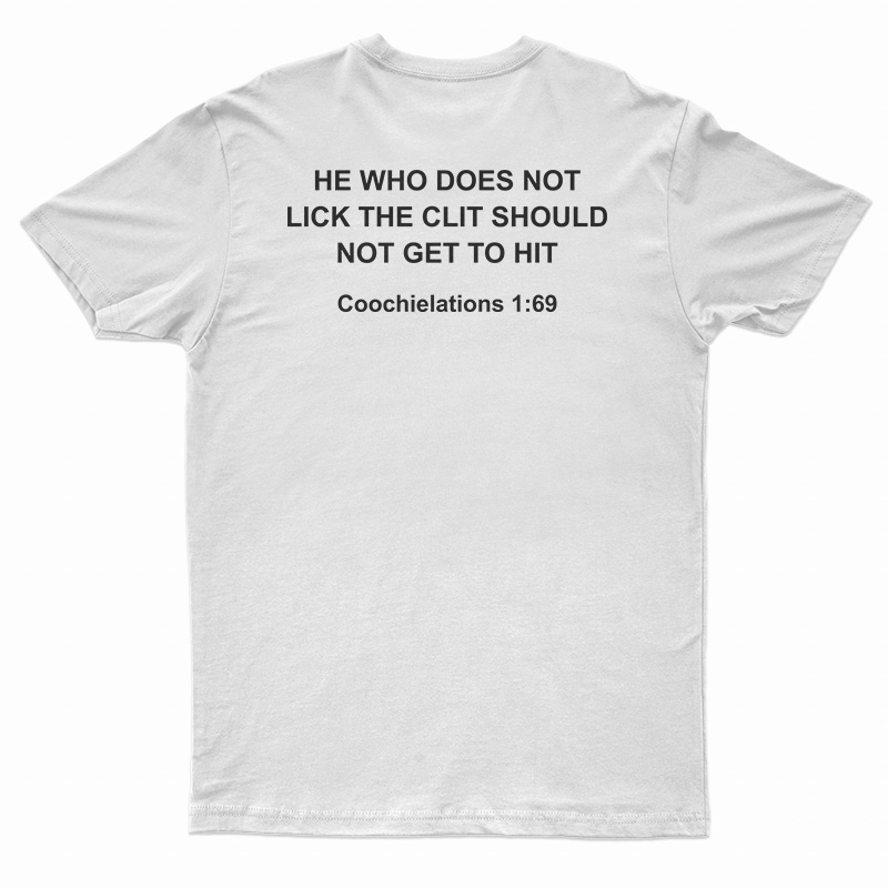 He Who Does Not Lick The Clit Should Not Get To Hit T-Shirt