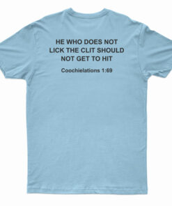 He Who Does Not Lick The Clit Should Not Get To Hit T-Shirt