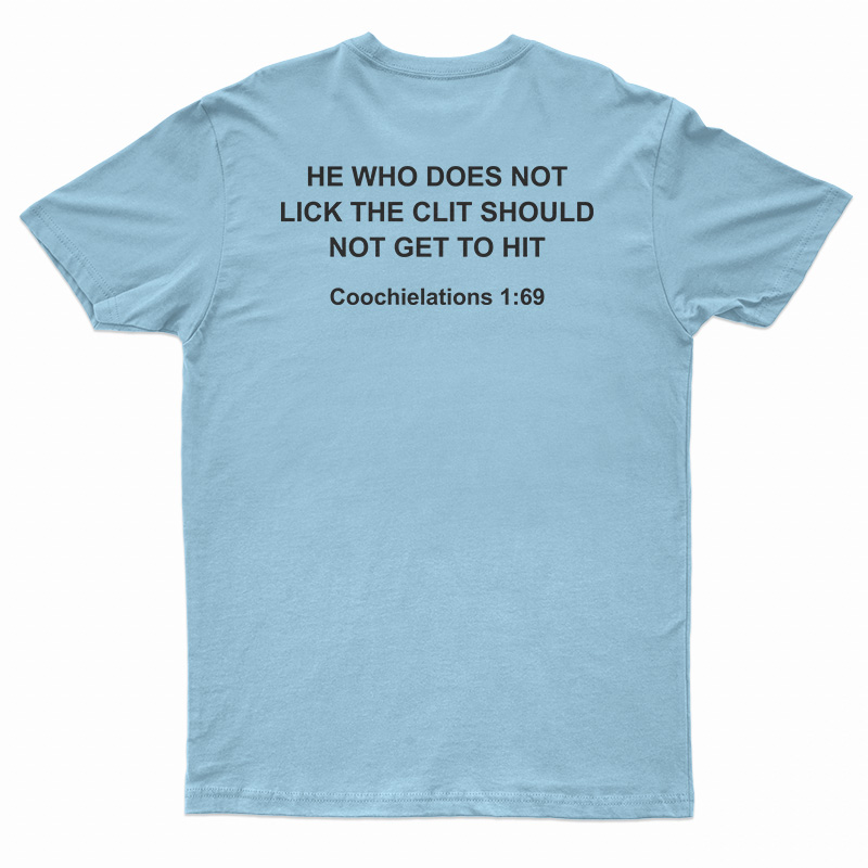 He Who Does Not Lick The Clit Should Not Get To Hit T-Shirt