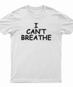 I Can't Breathe T-Shirt