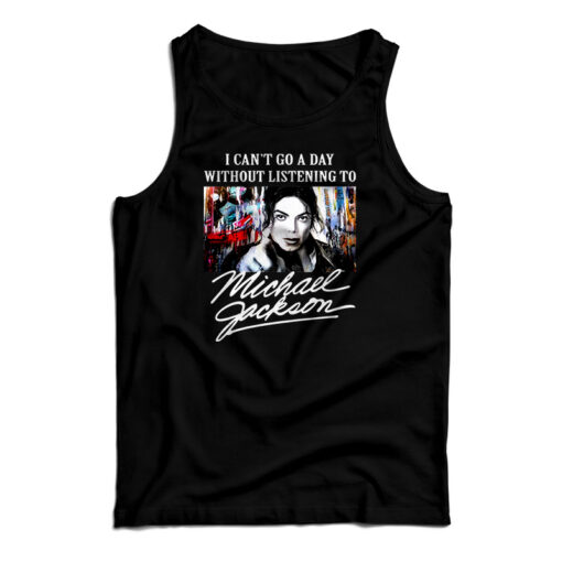 I Can't Go A Day Without Listening To Michael Jackson Tank Top