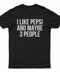 I Like Pepsi and Maybe 3 People T-Shirt