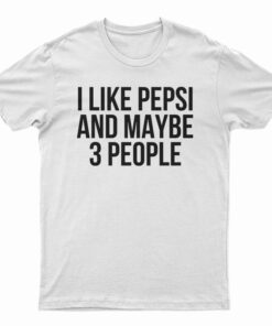I Like Pepsi and Maybe 3 People T-Shirt
