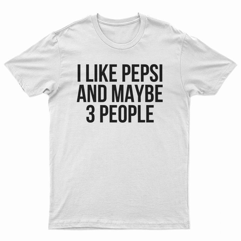 I Like Pepsi and Maybe 3 People T-Shirt
