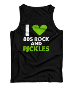 I Love 80s Rock & Pickles Tank Top