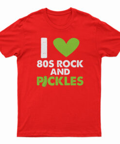 I Love 80s Rock & Pickles T-Shirt