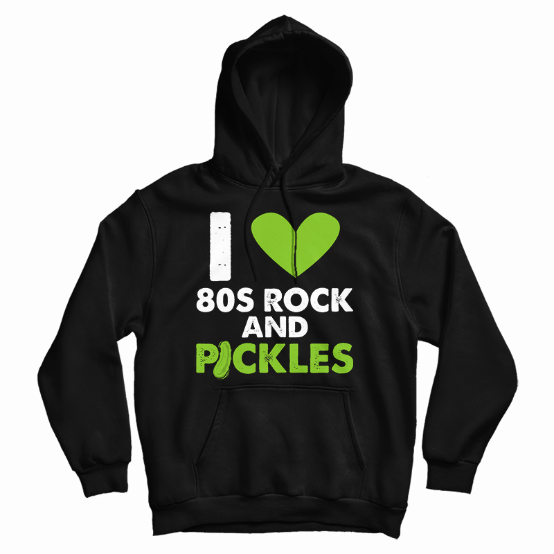 I Love 80s Rock & Pickles Hoodie
