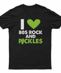 I Love 80s Rock & Pickles T-Shirt