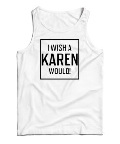 I Wish A Karen Would Tank Top