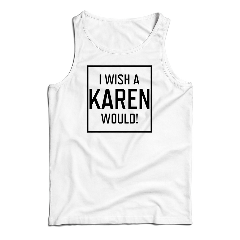 I Wish A Karen Would Tank Top