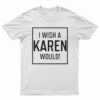 I Wish A Karen Would T-Shirt